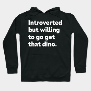 Introverted but willing to go get that dino Hoodie